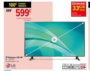 100 IMMEDIATE 599€  699€  Datin  BTéléviseur LED 4K* Re:65UOTO  Garantie légale 2 ans  LG  D  164 cm  18X SANS FRAIS  33€28  /MOIS  te  TVO  4K 3  Energie 