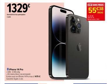 1329€  D005-po  BiPhone 14 Pro DAS: 0.98 wig Kit mains-lores recommandé Existe aussi en iPhone 14 Promax à 1479 € Garantie légale 2 ans  24X [SANS FRAIS  55€38  /MOIS 