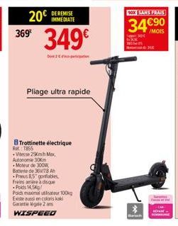 20€ IMMEDIATE 369 349€  2  Pliage ultra rapide  B Trottinette électrique Ret T 1855  Vitesse 25Km/h Max  Autonomie 30km  Moteur de 300W,  Batterie de 36V/78 Ab  Preus 85 gotables. Free à disque Poids 