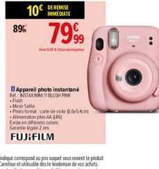 10€ DE REMISE  IMMEDIATE  89%  79%9  Con  B Appareil photo instantané  Re: INSTAX MINI 11 BLUSH PINK  -Flash  Miroir Selfe  Photo format: carte de viste 8.654cm)  Alimentation piles AA (LR6) Existe en