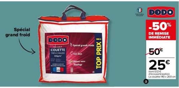 Spécial grand froid  DODO  COUETTE  TRES CHAUDE 500g/m²  AN  Special grands froids  Tout doux  Baisser votre chauffage  TOP PRIX !  Fyricess  DODO  -50%  DE REMISE IMMÉDIATE  50€  25€  dont 0,12 € d'é