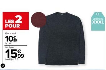 LES 2  POUR  Vendu soul  10%  Le pull Les 2 pour  1599  Lunit): 8€  Jusqu'au  XXXL  