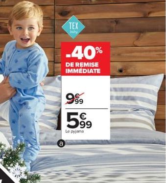 TEX  baby  -40%  DE REMISE IMMÉDIATE  999  €  99  Le pyjama 