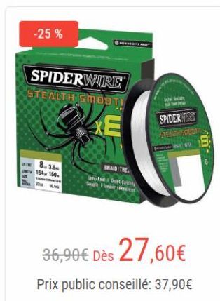 -25%  8.1.6 164 150- The Wh  SPIDERWIRE STEALTH SMOOTI  BRAID THE  Fest Duet Can Sple Fluecir siec  SPIDERWIS  36,90€ Dès 27,60€  Prix public conseillé: 37,90€ 