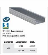 NF  SEMIN  Profil fourrure  BA05108  Prix selon point de vente  Largeur Longueur Réf.  AD5109  3m 5,3 m  45  AD5100 