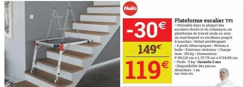 -30€  149€  119€  détachées: 1 an TL 9940-001  €Disponibilité des pièces  Plateforme escalier TP1 -Utilisable dans la plupart des escaliers droits et en colimaçon, en plateforme di de travail seule ou
