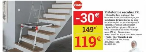-30€  149€  119€  détachées: 1 an tl 9940-001  €disponibilité des pièces  plateforme escalier tp1 -utilisable dans la plupart des escaliers droits et en colimaçon, en plateforme di de travail seule ou