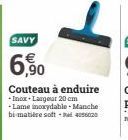 SAVY  6,90  Couteau à enduire -Inox - Largeur 20 cm -Lame inoxydable Manche bi matière soft-406020 