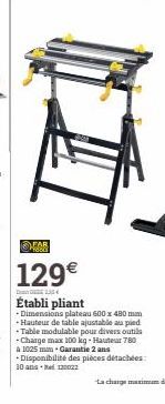 FAR  129€  235  Établi pliant  -Dimensions plateau 600 x 480 mm - Hauteur de table ajustable au pied Table modulable pour divers outils - Charge max 100 kg-Hauteur 780 A 1025 mm - Garantie 2 ans Dispo