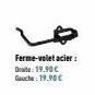 Ferme-volet acier: Date: 19.90€ Gauche: 19.90€ 