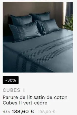 -30%  cubes ii  parure de lit satin de coton cubes ii vert cèdre  dès 138,60 € 198,00 € 