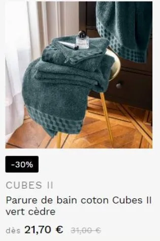 -30%  cubes ii  parure de bain coton cubes ii vert cèdre  dès 21,70 € 31,00 € 