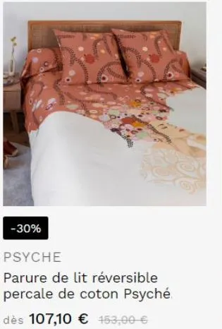 -30%  psyche  parure de lit réversible percale de coton psyché  dès 107,10 € 153,00 €  