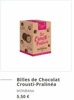 Les  Crousti Pralinéa  MONBANA  Billes de Chocolat Crousti-Pralinéa  MONBANA 5,50 € 