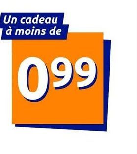 Un cadeau à moins de  099 