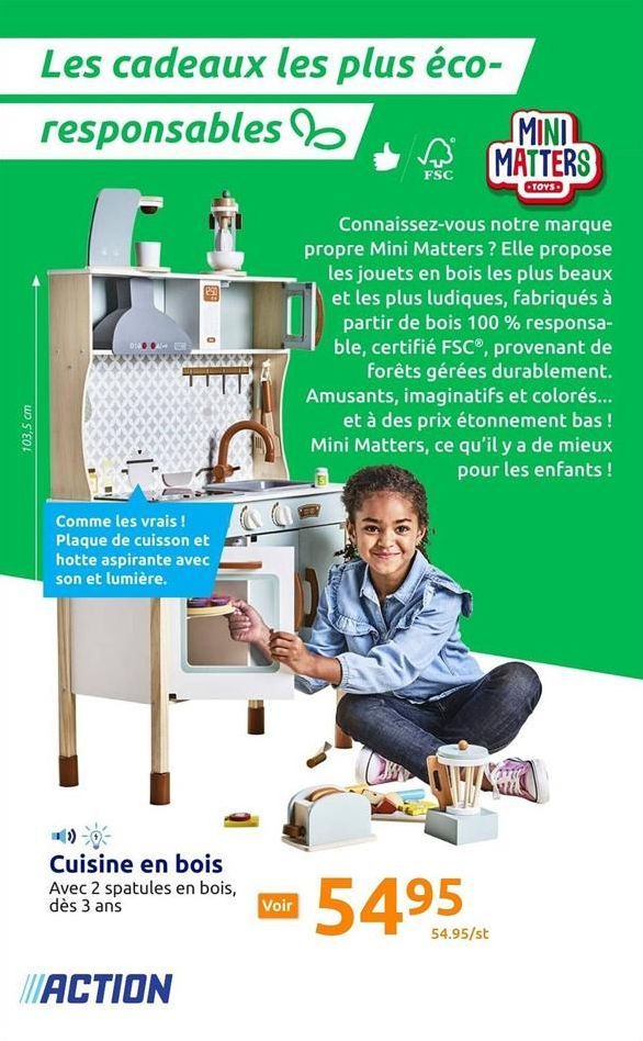 103,5 cm  Les cadeaux les plus éco-responsables  Comme les vrais ! Plaque de cuisson et hotte aspirante avec son et lumière.  Cuisine en bois Avec 2 spatules en bois, dès 3 ans  ACTION  Voir  FSC  Con