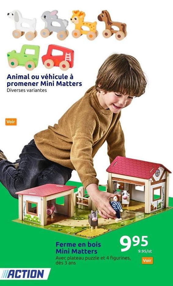 Animal ou véhicule à promener Mini Matters  Diverses variantes  Voir  Kun  THE  ACTION  Ferme en bois Mini Matters  995  9.95/st  Voir  Avec plateau puzzle et 4 figurines, dès 3 ans  