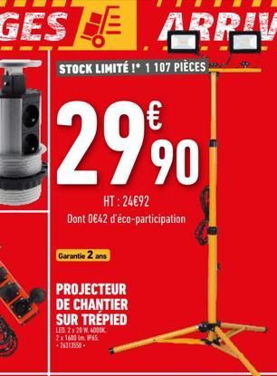 €  299⁹00  HT:24€92  Dont 0€42 d'éco-participation  Garantie 2 ans  PROJECTEUR  DE CHANTIER SUR TRÉPIED  LED 2x20 W 4000K 2 x 1600 m IP65. +26313550. 