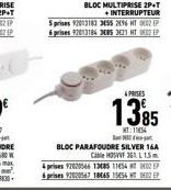 BLOC MULTIPRISE 2P+T +INTERRUPTEUR  Sprises 12013183 355 2096 HT 2 6 prises 92013184 385 3421HT  P  Cable HOSVVF 361 L 1.5 m  4 prises 92020546 1385 114542 prises 92820567 1865 15656 2  PRISES  1385  