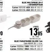 bloc multiprise 2p+t  +interrupteur  sprises 12013183 420 3450 ht 2 6 prises 92013184 4440 3083 ht  prises  1385  t154  2  bloc parafoudre silver 16a  cable hosvvf 361 l 1.5 m  4 prises 92020546 1385 