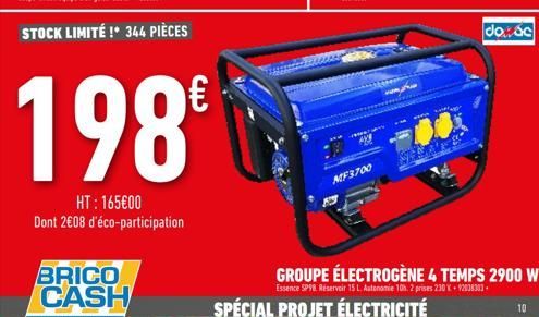 198⁹  HT: 165€00 Dont 2€08 d'éco-participation  BRICO CASH  MF3700  dạước  GROUPE ÉLECTROGÈNE 4 TEMPS 2900 W  Essence SP98. Réservoir 15 L. Autonomie 10h. 2 prises 230 X+42038303  SPÉCIAL PROJET ÉLECT