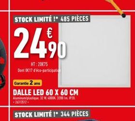 STOCK LIMITÉ !* 485 PIÈCES  2490  HT:20€75 Dont DE17 d'éco-participation  Garantie 2 ans  DALLE LED 60 X 60 CM Aluminum/plastique. 32 W 4000K 3200 lm. IP20 -26313512- STOCK LIMITÉ !* 344 PIÈCES 