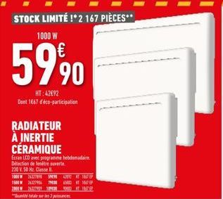 STOCK LIMITÉ !* 2 167 PIÈCES**  1000 W  5990  HT:42692 Dont 1867 d'éco-participation  RADIATEUR À INERTIE CÉRAMIQUE  Ecran LCD avec programme hebdomadaire Détection de fenêtre ouverte  230 V 50 Hz. Cl