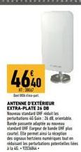 46%0  THA  ANTENNE D'EXTÉRIEUR EXTRA-PLATE 26 DB Nouveau standard UMF perturbations 46 Gain: 26 d. orientable Bande passada standard Bar de bande plus cautel. Elle permet ainsi lanception des signaux 