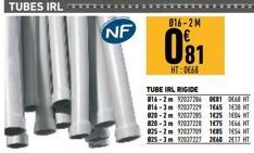 TUBES IRL  NF  016-2M  081  HT:0€68  TUBE IRL RIGIDE  816-2m 92027286 0681 0468 HT 816-3m 92037229 1645 1438 HT 820-2m 920372851625144 HT 820-3m 92027228 1675 1646 HT 025-2m 92037709 1685 1454 HT 925-