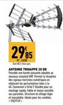 2985  20  ANTENNE TRINAPPE 20 DB Passidene bande passate adapta nouveau standard UHF. Permet la réception des signaux herties numériques en réduisant les perturbation à la  4. Concour  montage rapide,