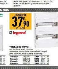 13 MODULES  37⁹0  90  HT:31658  legrand  13 modules  26 modules 39 modules 52 modules  TABLEAU NU "DRIVIA Avec barier de terre à connexion automatique, borniers phase et neutre hors 1 rangeel porte-do