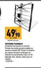 4990  MT4  D  ANTENNE PANNEAU Installation horizontale o verticale Possède une bande passa  na standard UHE Permet la reception  dero signecu hertiens n  siduisant les perturbation à Depliable. Dimrut