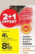 2+1  OFFERT  Vendu se  4€  Lekg: 38.64 €  FRAMA  Jambon de Parme A.O.P. NEGRONI La pèce de 110 g. Au rayon  Charcuterie à la Coupe 