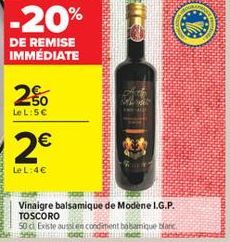 -20%  DE REMISE IMMÉDIATE  2%  Le L:5€  2€  Le L:4€  Vinaigre balsamique de Modène I.G.P. TOSCORO  50 cl Existe aussi en condiment balsamique blanc. 000  MAN 
