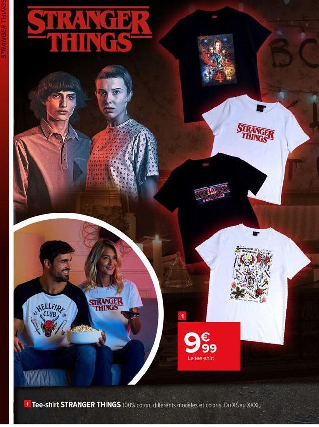 STRANGER THINGS  STRANGER THINGS  HELLFIRE  WWW  STRANGER THINGS  SILANGER PEM  999  €  Le tee-shirt  1 Tee-shirt STRANGER THINGS 100% coton, différents modèles et coloris. Du XS au XXXL.  BC  STRANGE