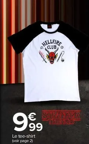 99⁹9  le tee-shirt (voir page 2)  hellfire  club  € siranger things 