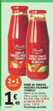 2+1  offert  l'unité  florelli  forelli  purée de tomates frakurle de tomates italiennes praches italiennes au basilic  purée de tomates fraiches italiennes "florelli"  nature ou au basilic.  1€  € € 