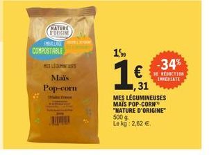 NATURE D'ORIGINE  IMBALLAGE  COMPOSTABLE  MESLEGUNTES  Mais  Pop-corn  Tw  1%  -34%  DE REDUCTION INMEDIATE  €  ,31  MES LÉGUMINEUSES MAIS POP-CORN "NATURE D'ORIGINE 500 9 Le kg: 2,62 € 