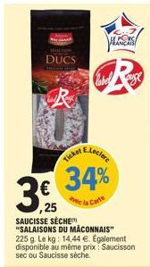 DUCS  € ,25  E.Leclere  34%  vec la Carte  Ticket  SAUCISSE SÈCHE  "SALAISONS DU MACONNAIS" 225 g. Le kg: 14,44 €. Également disponible au même prix: Saucisson sec ou Saucisse sèche.  Cabel  LANCA  ag