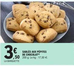 3€0  LA BARQUETTE  € SABLÉS AUX PÉPITES  DE CHOCOLAT  ,50 200 g. Le kg: 17,50 €. 