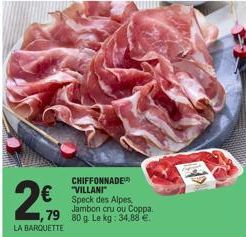 LA BARQUETTE  CHIFFONNADE "VILLANI" Speck des Alpes, Jambon cru ou Coppa.  79 80 g. Le kg: 34,88 € 