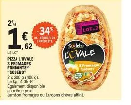 2%  1€  62  -34%  de reduction inmediate  lot-2  sodebo  lovale  3 fromages fondants 