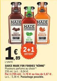 MADE FOODIES  IN  BARBECUE  1€  89  MADE TOODIES  CL  SALSA  2+1  OFFERT  MADE FOODIES  CHIPOTLE  BURGER  L'UNITE  SAUCE MADE FOR FOODIES "KÜHNE" Plusieurs parfums au choix  235 ml. Le L: 8,04 €.  Par