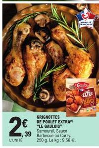 L'UNITÉ  GRIGNOTTES DE POULET EXTRA "LE GAULOIS" Samourai, Sauce  39 Barbecue ou Curry 250 g. Le kg: 9,56 €.  5  VOLAILLE FRANÇAISE  Gando EXTRA  DEBO  