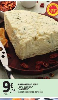 9€  LE KG  GORGONZOLA AOPH 27% MAT.GR.*  ,95 Au lait pasteurisé de vache 