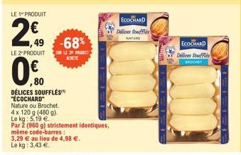 LE 1 PRODUIT  2€  2.49  ,80  1,49 -68%  LE 2º PRODUIT SUR LE PROT  ACHETE  0%,00  DELICES SOUFFLES "ÉCOCHARD Nature ou Brochet. 4 x 120 g (480 g).  Le kg: 5,19 €.  Par 2 (960 g) strictement identiques