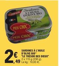 49  DIEUX Sardines  A LHUILE D'OLIVE BIO tale  PRIX CHOC  PRIX CHOC  CURREN  SARDINES À L'HUILE D'OLIVE BIO "LE TRÉSOR DES DIEUX" 2 x 115 g (230 g). Le kg: 10,83 € 