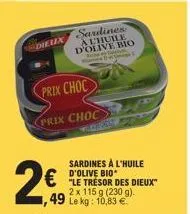 49  dieux sardines  a lhuile d'olive bio tale  prix choc  prix choc  curren  sardines à l'huile d'olive bio "le trésor des dieux" 2 x 115 g (230 g). le kg: 10,83 € 
