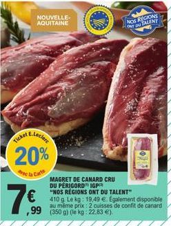 NOUVELLE-AQUITAINE  20%  vec la Carte  7€  ,99  NOS  REGIONS  ONT DU TALENT  MAGRET DE CANARD CRU DU PÉRIGORD IGP "NOS REGIONS ONT DU TALENT"  sito  410 g Le kg: 19,49 €. Également disponible au même 