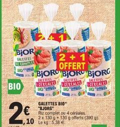 BIO  BJOR  GALERTES DE COMPLEE  210  ,10  2+1 OFFERT BJORG BJOR BJORG  ALETTES GEREALES 80  ALETTES  CEREALES  GALETTES BIO  "BJORG"  NO  Riz complet ou 4 céréales  2 x 130 g +130 g offerts (390 g). L